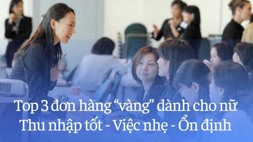 Top 3 đơn hàng “vàng” dành cho nữ – thu nhập tốt, việc nhẹ, ổn định
