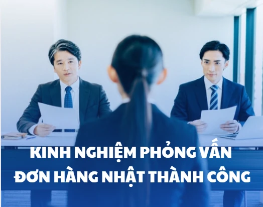 Kinh nghiệm phỏng vấn đơn hàng Nhật thành công – 5 mẹo vàng không thể bỏ qua